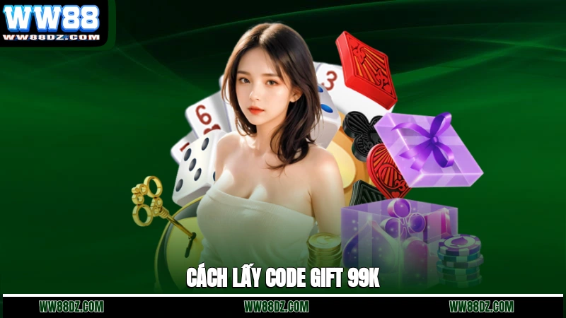Cách lấy code gift 99K