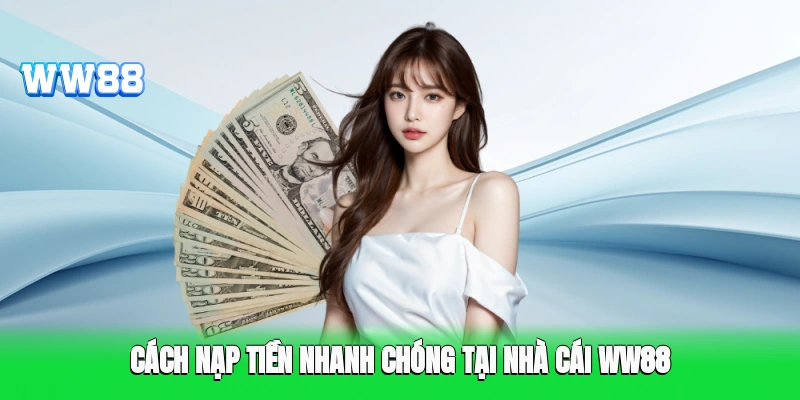 Cách nạp tiền nhanh chóng tại nhà cái WW88