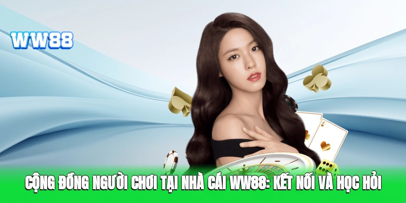 Cộng đồng người chơi tại nhà cái WW88: Kết nối và học hỏi