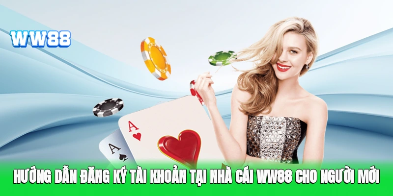 Hướng dẫn đăng ký tài khoản tại nhà cái WW88 cho người mới