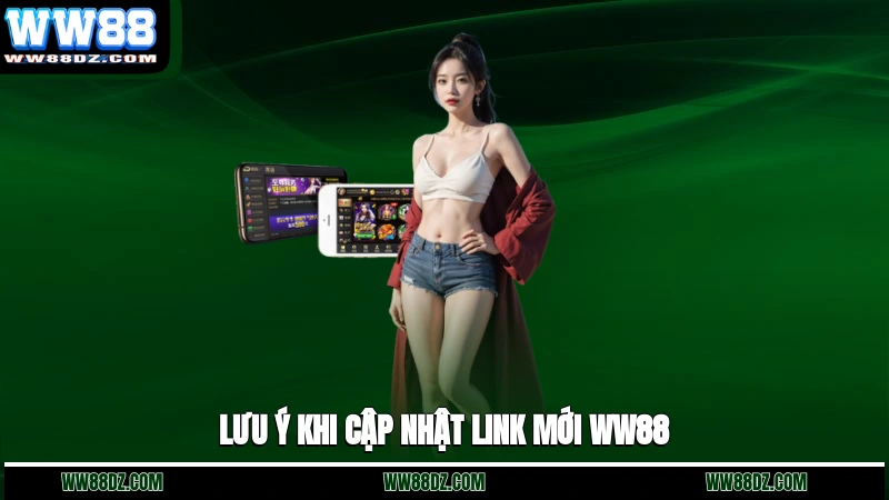 Lưu ý khi cập nhật link mới WW88