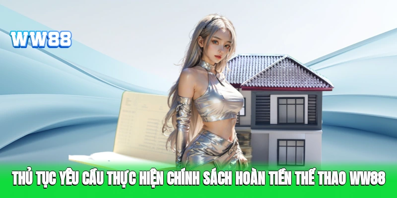 Thủ tục yêu cầu thực hiện chính sách hoàn tiền thể thao WW88