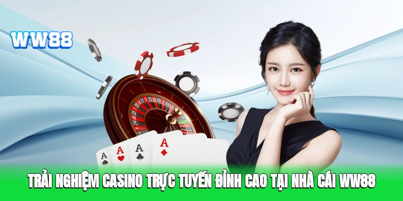Trải nghiệm casino trực tuyến đỉnh cao tại nhà cái WW88