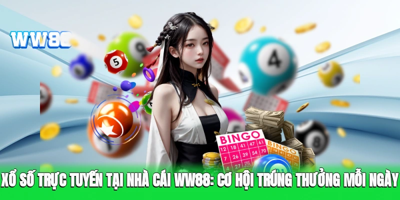 Xổ số trực tuyến tại nhà cái WW88: Cơ hội trúng thưởng mỗi ngày